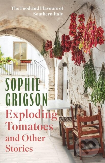 Kniha: Exploding Tomatoes and Other Stories (Sophie Grigson). Headline Home, 2024 Kniha: Exploding Tomatoes and Other Stories (Sophie Grigson). Headline Home, 2024