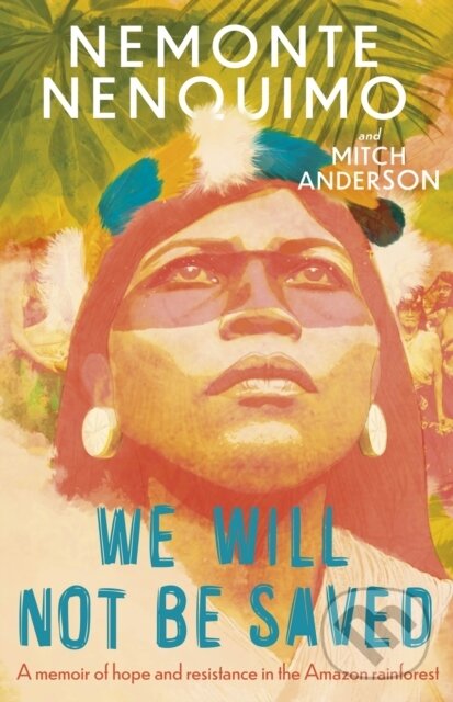 Kniha: We Will Not Be Saved (Nemonte Nenquimo). Wildfire, 2024 Kniha: We Will Not Be Saved (Nemonte Nenquimo). Wildfire, 2024