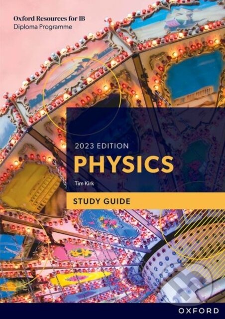 Kniha: Oxford Resources for IB DP Physics: Study Guide (Tim Kirk). Oxford University Press, 2023 Kniha: Oxford Resources for IB DP Physics: Study Guide (Tim Kirk). Oxford University Press, 2023