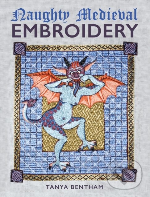 Kniha: Naughty Medieval Embroidery (Tanya Bentham). The Crowood, 2024 Kniha: Naughty Medieval Embroidery (Tanya Bentham). The Crowood, 2024