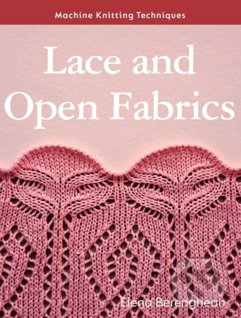 Kniha: Machine Knitting Techniques: Lace and Open Fabrics (Elena Berenghean). The Crowood, 2023 Kniha: Machine Knitting Techniques: Lace and Open Fabrics (Elena Berenghean). The Crowood, 2023