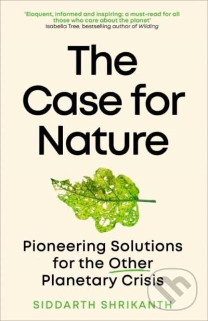 Kniha: The Case for Nature (Siddarth Shrikanth). Duckworth Overlook, 2024 Kniha: The Case for Nature (Siddarth Shrikanth). Duckworth Overlook, 2024