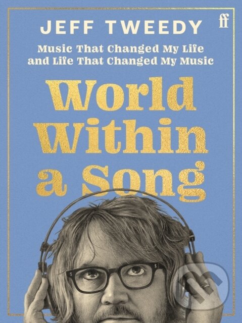 Kniha: World Within a Song (Jeff Tweedy). Faber and Faber, 2023 Kniha: World Within a Song (Jeff Tweedy). Faber and Faber, 2023
