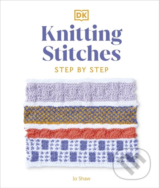 Kniha: Knitting Stitches Step-by-Step (Jo Shaw). Dorling Kindersley, 2023 Kniha: Knitting Stitches Step-by-Step (Jo Shaw). Dorling Kindersley, 2023