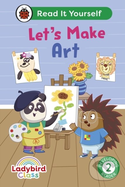 Kniha: Ladybird Class Let's Make Art: Read It Yourself - Level 2 Developing Reader (Ladybird). Ladybird Books, 2024 Kniha: Ladybird Class Let's Make Art: Read It Yourself - Level 2 Developing Reader (Ladybird). Ladybird Books, 2024