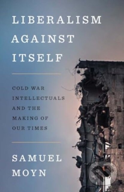 Kniha: Liberalism against Itself (Samuel Moyn). Yale University Press, 2024 Kniha: Liberalism against Itself (Samuel Moyn). Yale University Press, 2024