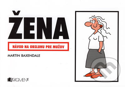 Kniha: Žena - návod na obsluhu pre mužov (Martin Baxendale). Fragment, 2005 Kniha: Žena - návod na obsluhu pre mužov (Martin Baxendale). Fragment, 2005