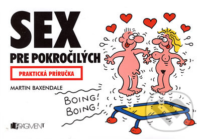 Kniha: Sex pre pokročilých - praktická príručka (Martin Baxendale). Fragment, 2005 Kniha: Sex pre pokročilých - praktická príručka (Martin Baxendale). Fragment, 2005