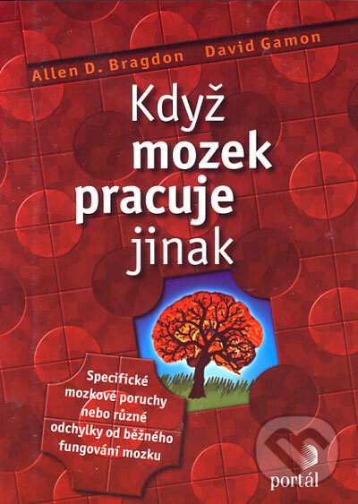 Kniha: Když mozek pracuje jinak (Allen D. Bragdon a David Gamon). Portál, 2006 Kniha: Když mozek pracuje jinak (Allen D. Bragdon a David Gamon). Portál, 2006