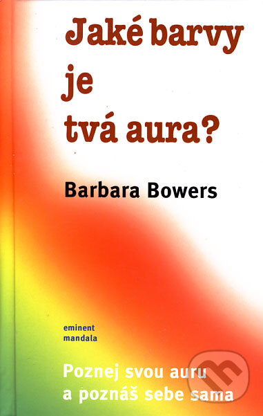 Kniha: Jaké barvy je tvá aura? (Barbara Bowers). Eminent, 2004 Kniha: Jaké barvy je tvá aura? (Barbara Bowers). Eminent, 2004