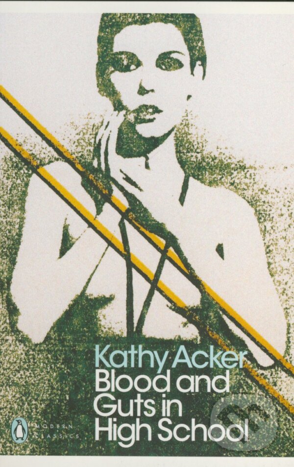 Kniha: Blood and Guts in High School (Kathy Acker). Penguin Books, 2017 Kniha: Blood and Guts in High School (Kathy Acker). Penguin Books, 2017