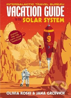 Kniha: The Vacation Guide to the Solar System (Olivia Koski a Jana Grcevich). Vintage, 2017 Kniha: The Vacation Guide to the Solar System (Olivia Koski a Jana Grcevich). Vintage, 2017