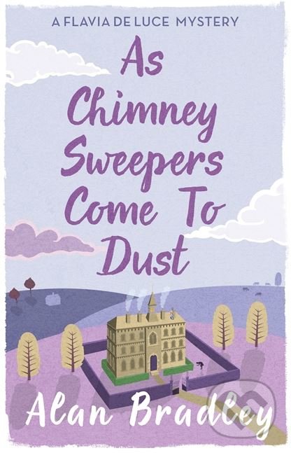 Kniha: As Chimney Sweepers Come To Dust (Alan Bradley). Orion, 2015 Kniha: As Chimney Sweepers Come To Dust (Alan Bradley). Orion, 2015