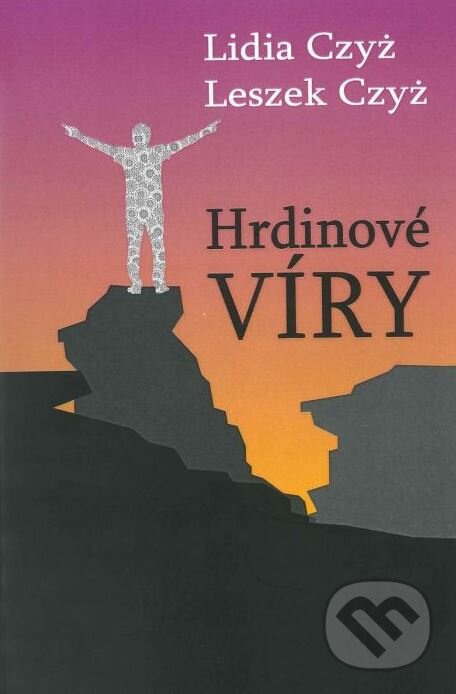 Kniha: Hrdinové víry (Lidia Czyz a Leszek Czyz). Návrat domů, 2017 Kniha: Hrdinové víry (Lidia Czyz a Leszek Czyz). Návrat domů, 2017