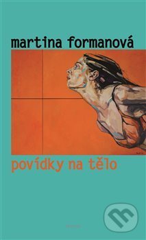 Kniha: Povídky na tělo (Martina Formanová). Prostor, 2017 Kniha: Povídky na tělo (Martina Formanová). Prostor, 2017