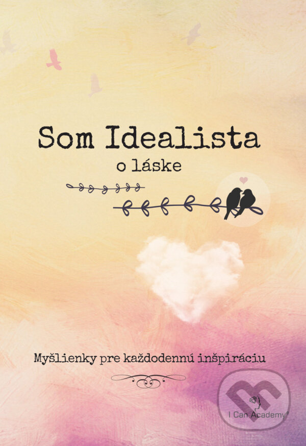 Kniha: Som Idealista: O láske (I Can Academy). I Can Academy, 2017 Kniha: Som Idealista: O láske (I Can Academy). I Can Academy, 2017