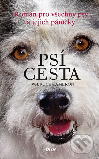 Kniha: Psí cesta (W. Bruce Cameron). Ikar CZ, 2017 Kniha: Psí cesta (W. Bruce Cameron). Ikar CZ, 2017