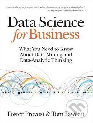 Kniha: Data Science for Business (Foster Provost a Tom Fawcett). O´Reilly, 2013 Kniha: Data Science for Business (Foster Provost a Tom Fawcett). O´Reilly, 2013