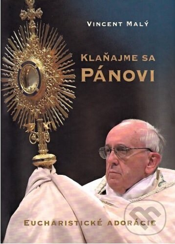 Kniha: Klaňajme sa Pánovi (Vincent Malý). Lúč, 2017 Kniha: Klaňajme sa Pánovi (Vincent Malý). Lúč, 2017