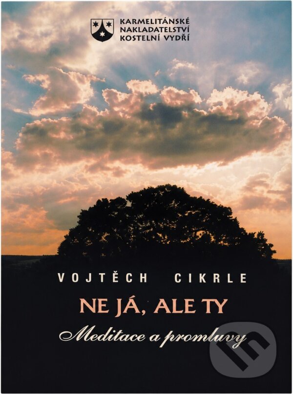 Kniha: Ne já, ale ty : meditace a promluvy (Vojtěch Cikrle). Karmelitánské nakladatelství, 1998 Kniha: Ne já, ale ty : meditace a promluvy (Vojtěch Cikrle). Karmelitánské nakladatelství, 1998