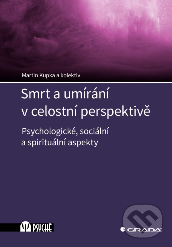 E-kniha: Smrt a umírání v celostní perspektivě (Kupka Martin a kolektiv). Grada, 2024 E-kniha: Smrt a umírání v celostní perspektivě (Kupka Martin a kolektiv). Grada, 2024