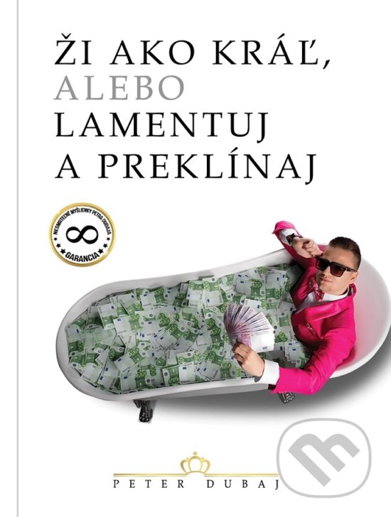 Kniha: Ži ako kráľ, alebo lamentuj a preklínaj (Peter Dubaj). Peter Dubaj, 2017 Kniha: Ži ako kráľ, alebo lamentuj a preklínaj (Peter Dubaj). Peter Dubaj, 2017