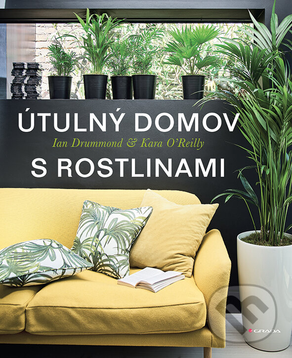 Kniha: Útulný domov s rostlinami (Ian Drummond a Kara O'Reilly). Grada, 2017 Kniha: Útulný domov s rostlinami (Ian Drummond a Kara O'Reilly). Grada, 2017