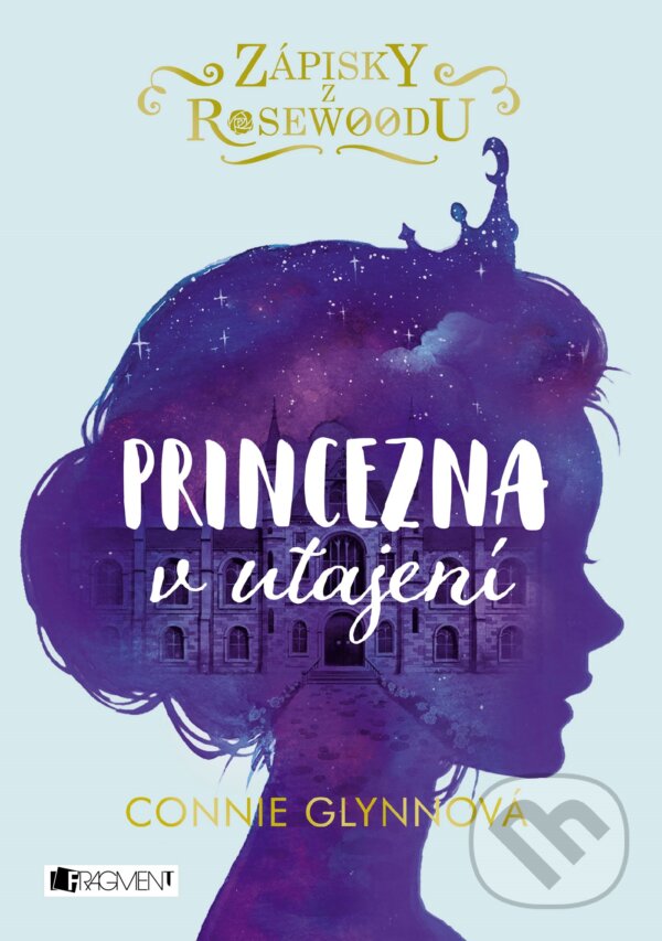 Kniha: Zápisky z Rosewoodu: Princezna v utajení (Connie Glynn). Nakladatelství Fragment, 2018 Kniha: Zápisky z Rosewoodu: Princezna v utajení (Connie Glynn). Nakladatelství Fragment, 2018