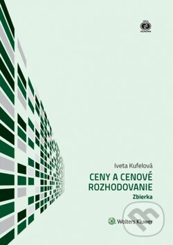 Kniha: Ceny a cenové rozhodovanie (Iveta Kufelová). Wolters Kluwer, 2017 Kniha: Ceny a cenové rozhodovanie (Iveta Kufelová). Wolters Kluwer, 2017