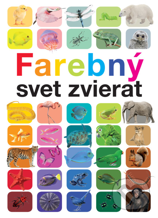Kniha: Farebný svet zvierat (Anita Ganeri). Slovart, 2018 Kniha: Farebný svet zvierat (Anita Ganeri). Slovart, 2018