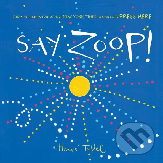 Kniha: Say Zoop! (Herve Tullet). Chronicle Books, 2017 Kniha: Say Zoop! (Herve Tullet). Chronicle Books, 2017