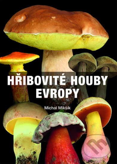 Kniha: Hřibovité houby Evropy (Michal Mikšík). Svojtka&Co., 2017 Kniha: Hřibovité houby Evropy (Michal Mikšík). Svojtka&Co., 2017
