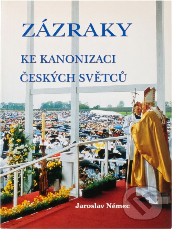 Kniha: Zázraky ke kanonizaci českých světců (Jaroslav Němec). , 2009 Kniha: Zázraky ke kanonizaci českých světců (Jaroslav Němec). , 2009