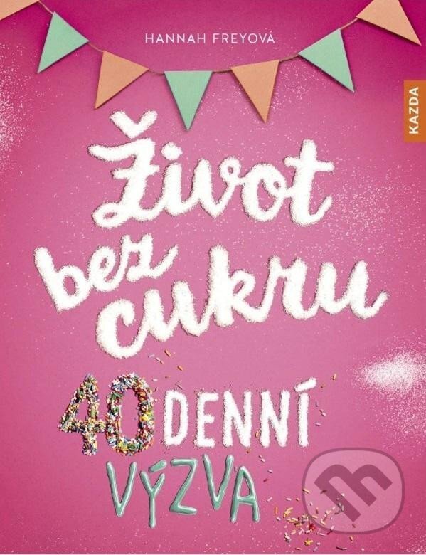 Kniha: Život bez cukru (Hannah Frey). Nakladatelství KAZDA, 2025 Kniha: Život bez cukru (Hannah Frey). Nakladatelství KAZDA, 2025