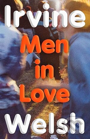 Kniha: Men In Love (Irvine Welsh). Jonathan Cape, 2025 Kniha: Men In Love (Irvine Welsh). Jonathan Cape, 2025