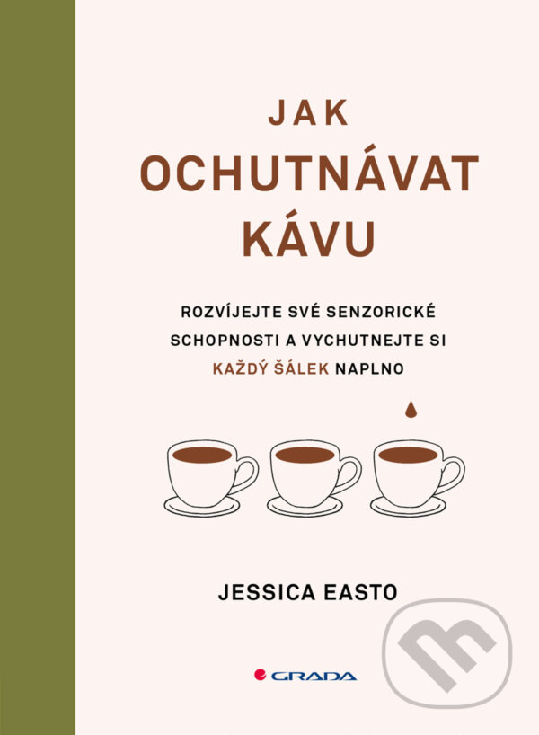 E-kniha: Jak ochutnávat kávu (Jessica Easto). Grada, 2024 E-kniha: Jak ochutnávat kávu (Jessica Easto). Grada, 2024