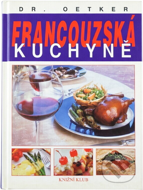 Kniha: Francouzská kuchyně (Knižní klub). Knižní klub, 1999 Kniha: Francouzská kuchyně (Knižní klub). Knižní klub, 1999