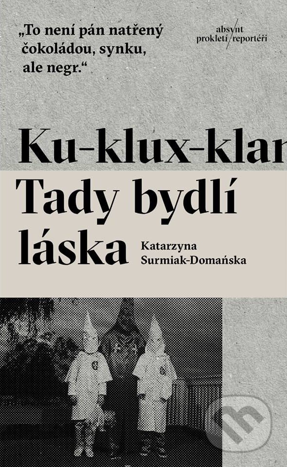 Kniha: Ku-klux-klan. Tady bydlí láska (Katarzyna Surmiak-Domańska). Absynt, 2017 Kniha: Ku-klux-klan. Tady bydlí láska (Katarzyna Surmiak-Domańska). Absynt, 2017