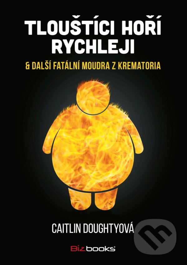 Kniha: Tlouštíci hoří rychleji (Caitlin Doughty). BIZBOOKS, 2017 Kniha: Tlouštíci hoří rychleji (Caitlin Doughty). BIZBOOKS, 2017
