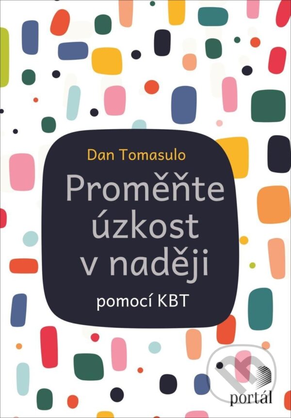 Kniha: Proměňte úzkost v naději (Dan Tomasulo). Portál, 2025 Kniha: Proměňte úzkost v naději (Dan Tomasulo). Portál, 2025