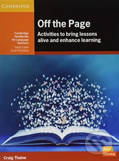 Kniha: Off The Page Activities To Bring Lessons (Craig Thaine a Scott Thornbury). Cambridge University Press, 2020 Kniha: Off The Page Activities To Bring Lessons (Craig Thaine a Scott Thornbury). Cambridge University Press, 2020