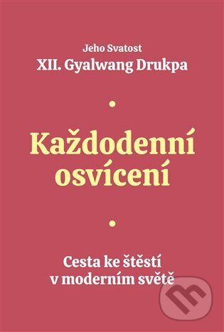 Kniha: Každodenní osvícení (Gyalwang Drukpa). Lux, 2025 Kniha: Každodenní osvícení (Gyalwang Drukpa). Lux, 2025