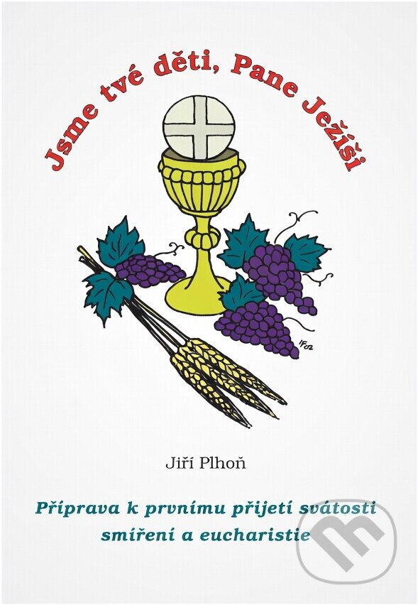 Kniha: Jsme tvé děti, Pane Ježíši : příprava k prvnímu přijetí svátosti smíření a eucharistie (Jiří Plhoň). , 2003 Kniha: Jsme tvé děti, Pane Ježíši : příprava k prvnímu přijetí svátosti smíření a eucharistie (Jiří Plhoň). , 2003