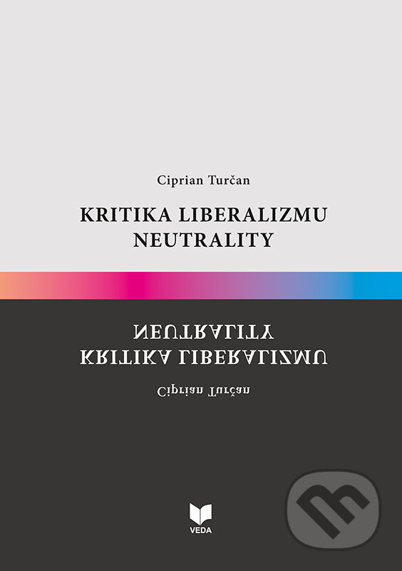 Kniha: Kritika liberalizmu neutrality (Ciprian Turčan). VEDA, 2024 Kniha: Kritika liberalizmu neutrality (Ciprian Turčan). VEDA, 2024