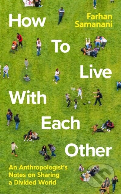 Kniha: How To Live With Each Other (Farhan Samanani). Profile Books, 2022 Kniha: How To Live With Each Other (Farhan Samanani). Profile Books, 2022