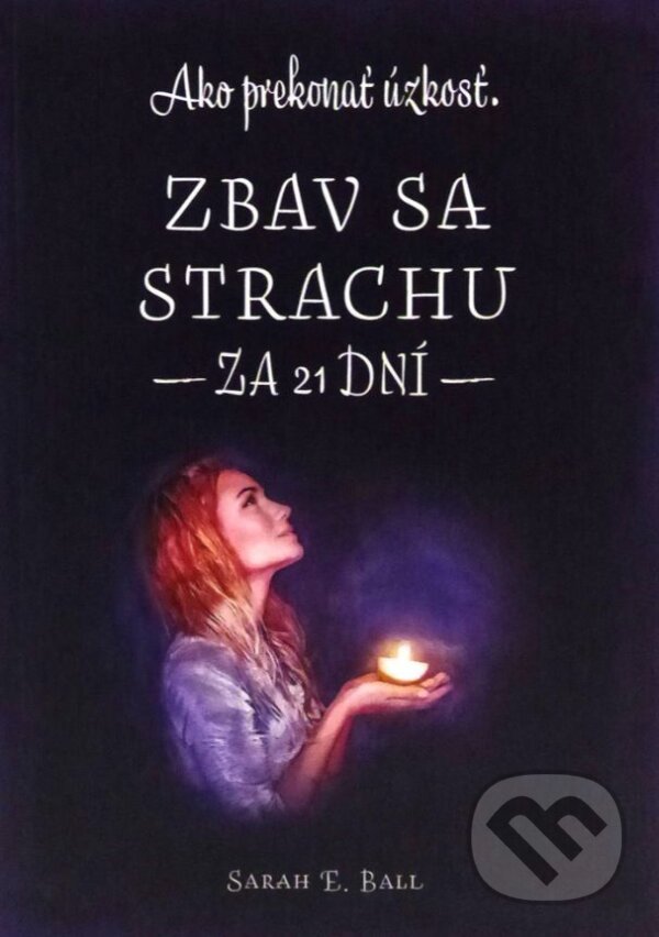 E-kniha: Zbav sa strachu za 21 dní (Sarah E. Ball). Christian Project Support, 2022 E-kniha: Zbav sa strachu za 21 dní (Sarah E. Ball). Christian Project Support, 2022