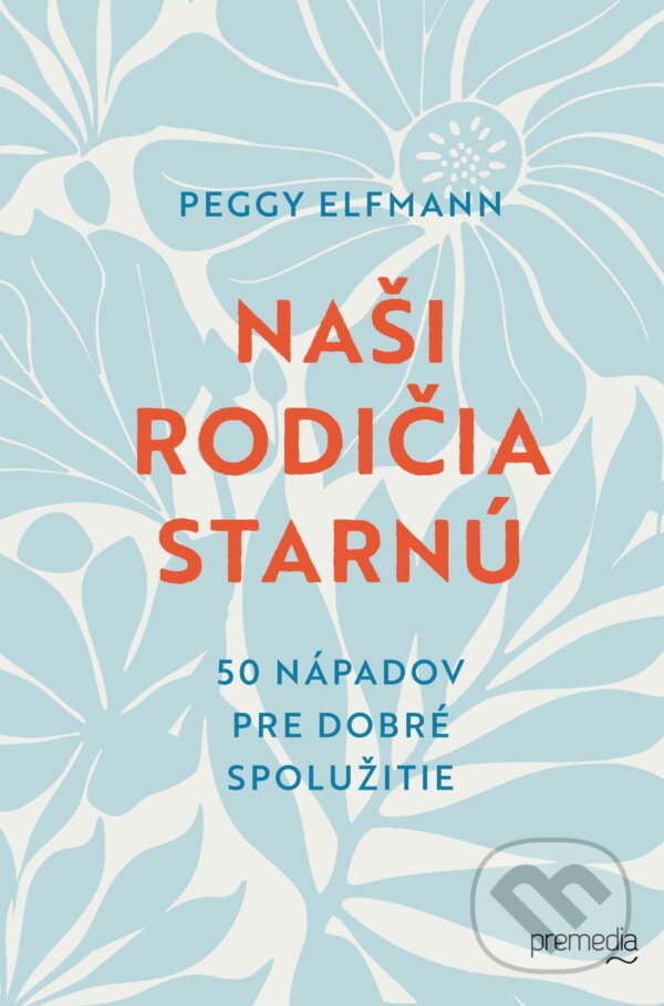 Kniha: Naši rodičia starnú (Peggy Elfmann). Premedia, 2025 Kniha: Naši rodičia starnú (Peggy Elfmann). Premedia, 2025