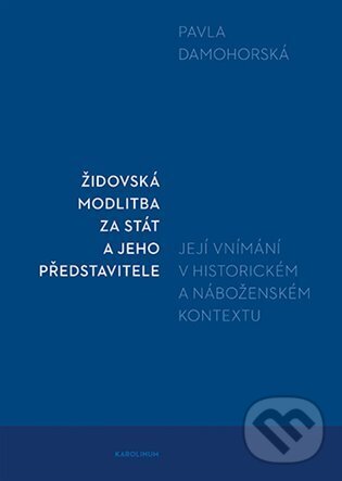Kniha: Židovská modlitba za stát a jeho představitele (Pavla Damohorská). Karolinum, 2025 Kniha: Židovská modlitba za stát a jeho představitele (Pavla Damohorská). Karolinum, 2025