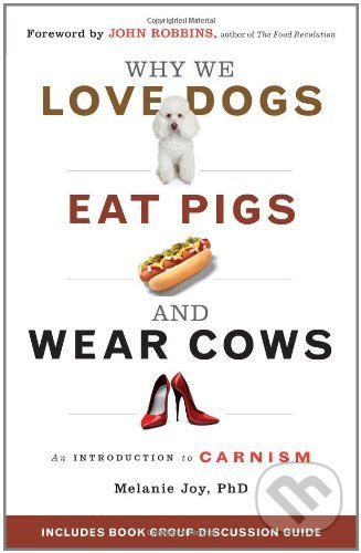 Kniha: Why We Love Dogs, Eat Pigs, and Wear Cows (Melanie Joy). Red wheel, 2011 Kniha: Why We Love Dogs, Eat Pigs, and Wear Cows (Melanie Joy). Red wheel, 2011