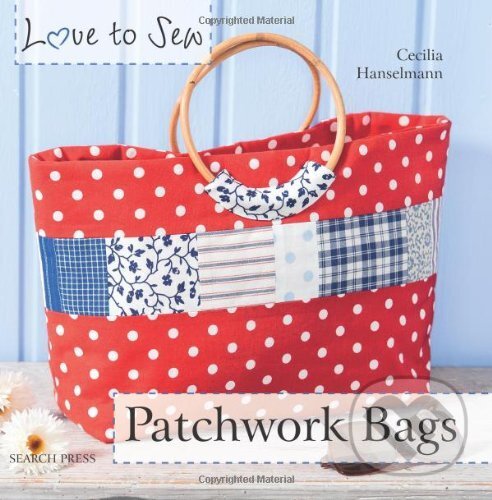 Kniha: Love to Sew: Patchwork Bags (Cecilia Hanselmann). Search Press, 2013 Kniha: Love to Sew: Patchwork Bags (Cecilia Hanselmann). Search Press, 2013